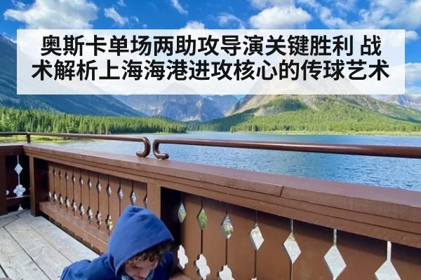 奥斯卡单场两助攻导演关键胜利 战术解析上海海港进攻核心的传球艺术