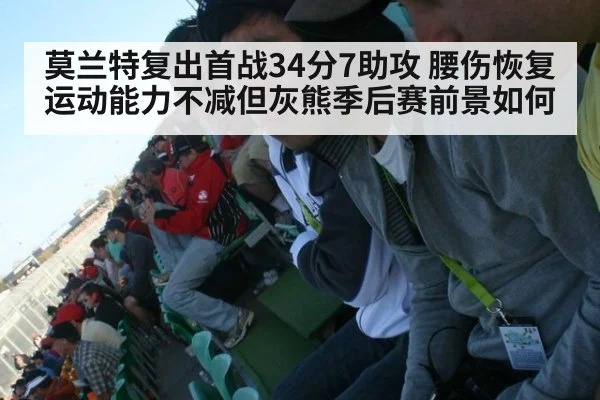 莫兰特复出首战34分7助攻 腰伤恢复运动能力不减但灰熊季后赛前景如何